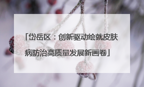 岱岳区：创新驱动绘就皮肤病防治高质量发展新画卷