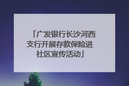 广发银行长沙河西支行开展存款保险进社区宣传活动