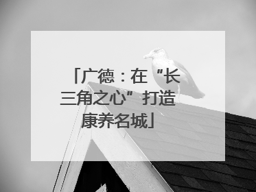 广德：在“长三角之心”打造康养名城