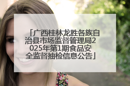 广西桂林龙胜各族自治县市场监督管理局2025年第1期食品安全监督抽检信息公告