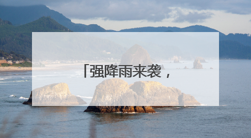 强降雨来袭，全力守护群众生命财产安全