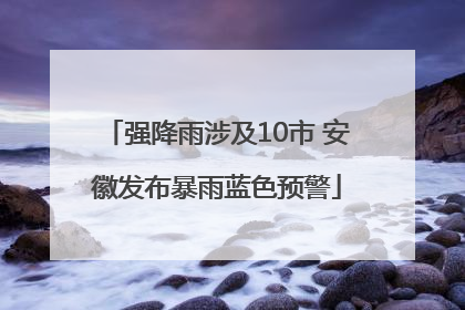 强降雨涉及10市 安徽发布暴雨蓝色预警