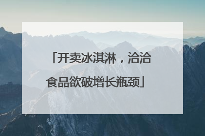 开卖冰淇淋，洽洽食品欲破增长瓶颈