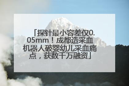 探针最小容差仅0.05mm！成都造采血机器人破婴幼儿采血痛点，获数千万融资