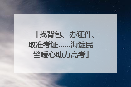 找背包、办证件、取准考证……海淀民警暖心助力高考