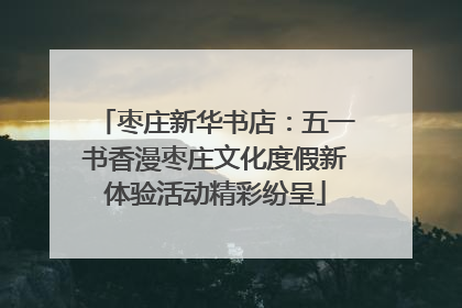 枣庄新华书店：五一书香漫枣庄文化度假新体验活动精彩纷呈