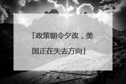 政策朝令夕改，美国正在失去方向