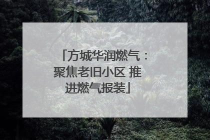 方城华润燃气：聚焦老旧小区 推进燃气报装