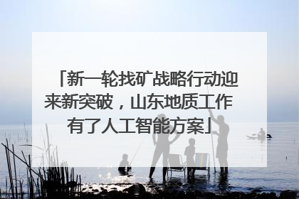 新一轮找矿战略行动迎来新突破，山东地质工作有了人工智能方案