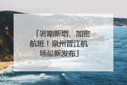 暑期新增、加密航班！泉州晋江机场最新发布