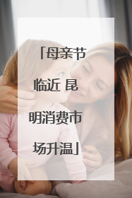 母亲节临近 昆明消费市场升温