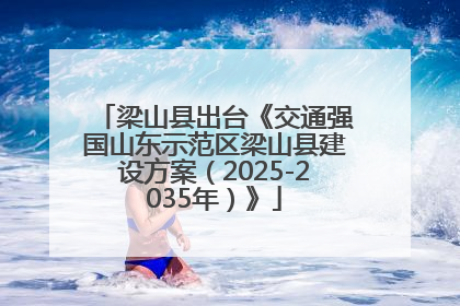 梁山县出台《交通强国山东示范区梁山县建设方案（2025-2035年）》