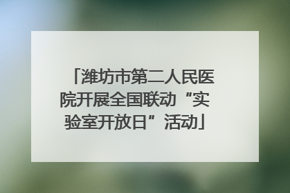潍坊市第二人民医院开展全国联动“实验室开放日”活动