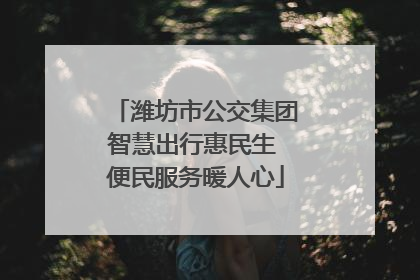 潍坊市公交集团智慧出行惠民生 便民服务暖人心