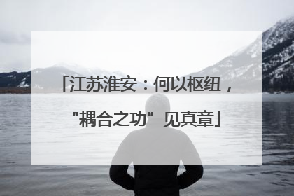 江苏淮安：何以枢纽，“耦合之功”见真章
