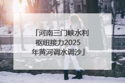 河南三门峡水利枢纽接力2025年黄河调水调沙