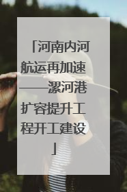 河南内河航运再加速——漯河港扩容提升工程开工建设