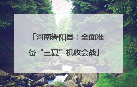 河南舞阳县：全面准备“三夏”机收会战