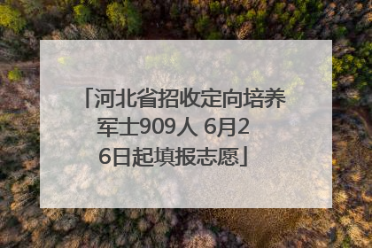 河北省招收定向培养军士909人 6月26日起填报志愿