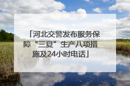 河北交警发布服务保障“三夏”生产八项措施及24小时电话
