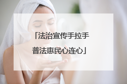 法治宣传手拉手 普法惠民心连心