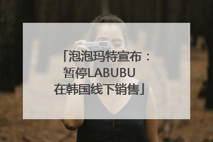 泡泡玛特宣布：暂停LABUBU在韩国线下销售