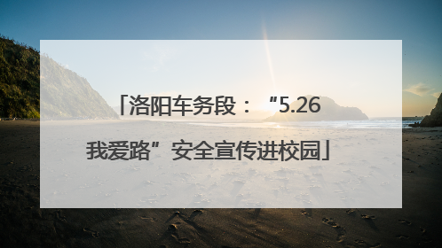 洛阳车务段：“5.26我爱路”安全宣传进校园