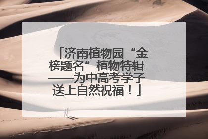 济南植物园“金榜题名”植物特辑——为中高考学子送上自然祝福！