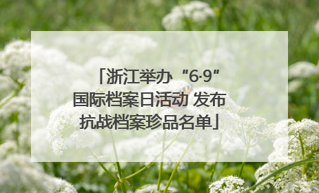 浙江举办“6·9”国际档案日活动 发布抗战档案珍品名单