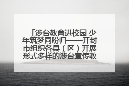 涉台教育进校园 少年筑梦同盼归——开封市组织各县（区）开展形式多样的涉台宣传教育进校园活动