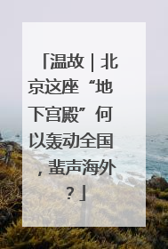温故｜北京这座“地下宫殿”何以轰动全国，蜚声海外？