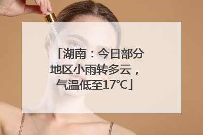 湖南：今日部分地区小雨转多云，气温低至17℃