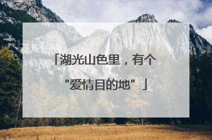 湖光山色里，有个“爱情目的地”