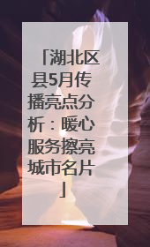 湖北区县5月传播亮点分析：暖心服务擦亮城市名片