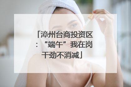 漳州台商投资区：“端午”我在岗 干劲不消减