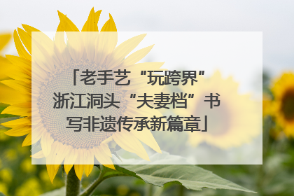 老手艺“玩跨界” 浙江洞头“夫妻档”书写非遗传承新篇章