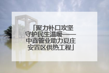 聚力补口攻坚 守护民生温暖——中鑫管业助力夏庄安置区供热工程