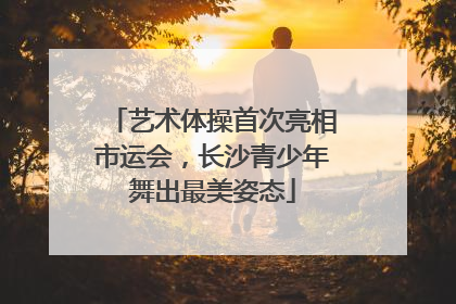 艺术体操首次亮相市运会，长沙青少年舞出最美姿态