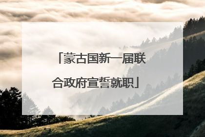 蒙古国新一届联合政府宣誓就职