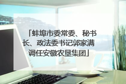 蚌埠市委常委、秘书长、政法委书记郭家满调任安徽农垦集团