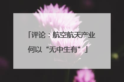 评论：航空航天产业何以“无中生有”