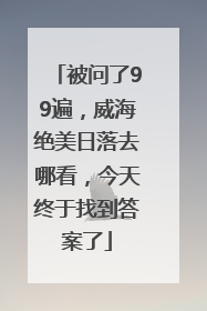 被问了99遍，威海绝美日落去哪看，今天终于找到答案了