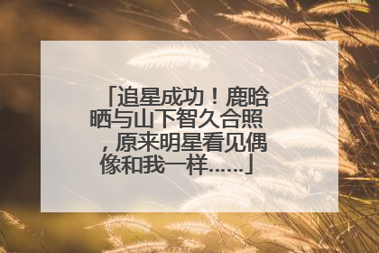 追星成功！鹿晗晒与山下智久合照，原来明星看见偶像和我一样……