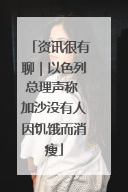 资讯很有聊｜以色列总理声称 加沙没有人因饥饿而消瘦