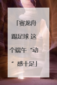 赛龙舟 踢足球 这个端午“动”感十足