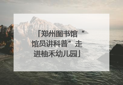 郑州图书馆“馆员讲科普”走进柚禾幼儿园