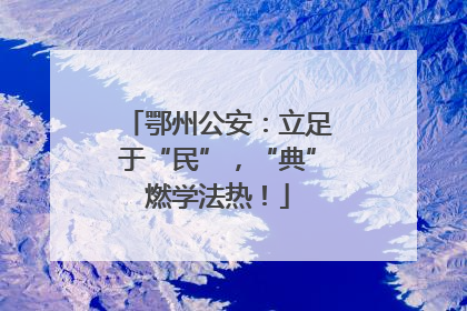 鄂州公安：立足于“民”，“典”燃学法热！