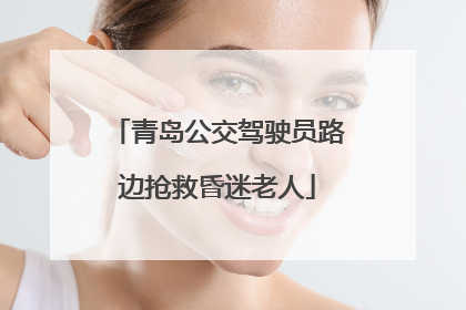 青岛公交驾驶员路边抢救昏迷老人