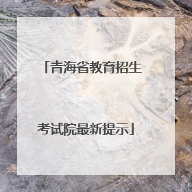 青海省教育招生考试院最新提示