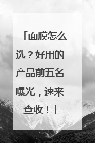 面膜怎么选？好用的产品前五名曝光，速来查收！
